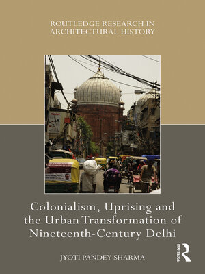 cover image of Colonialism, Uprising and the Urban Transformation of Nineteenth-Century Delhi